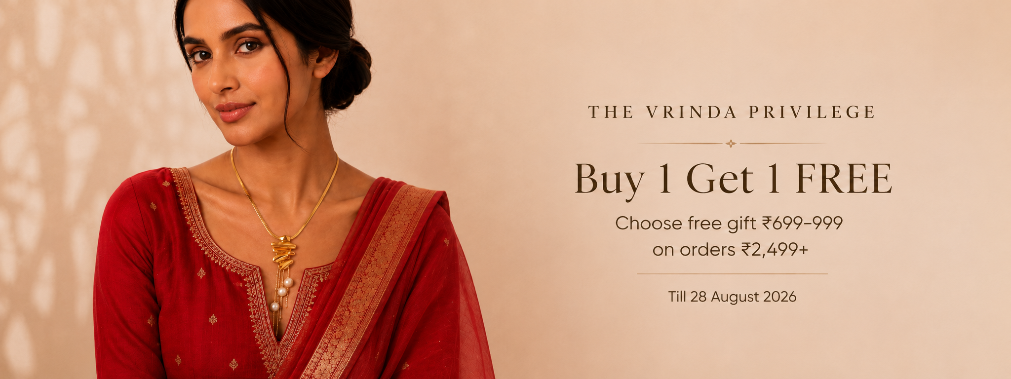The Vrinda Privilege Buy 1 Get 1 FREE Choose free gift ₹699-999 on orders ₹2,499+ Till 28 August 2026